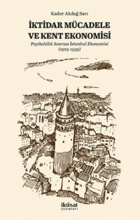 İktidar Mücadele ve Kent Ekonomisi - Payitahtlık Sonrası İstanbul Ekonomisi Kader Akdağ Sarı İktisat Yayınları