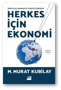 Herkes İçin Ekonomi - Dünya Sallanırken ve Türkiye Düşerken M. Murat Kubilay Doğan Kitap