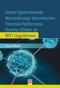 İmalat İşletmelerinde Nanoteknoloji Yatırımlarının Finansal Performans Üzerine Etkileri ve BIST Uygulaması Ekin Basım Yayın