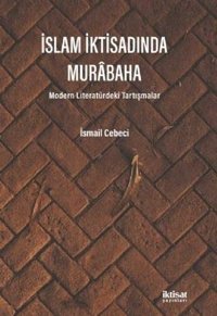 İslam İktisadında Murabaha - Modern Literatürdeki Tartışmalar İsmail Cebeci İktisat Yayınları