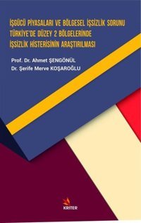 İşgücü Piyasaları ve Bölgesel İşsizlik Sorunu Türkiye'de Düzey 2 Bölgelerinde İşsizlik Histerisinin Ahmet Şengönül, Şerife Merve Koşaroğlu Kriter