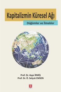 Kapitalizmin Küresel Ağı Düğümler ve İlmekler Ayşe İrmiş, Ö. Selçuk Emsen Ekin Basım Yayın