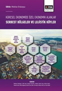 Küresel Ekonomide Özel Ekonomik Alanlar - Serbest Bölgeler ve Lojistik Köyler Kolektif Eğitim Yayınevi