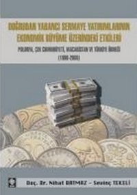 Doğrudan Yabancı Sermaye Yatırımlarının Ekonomik Büyüme Üzerindeki Etkileri Nihat Batmaz, Sevinç Tekeli Ekin Basım Yayın
