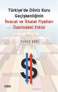 Türkiye'de Döviz Kuru Geçişkenliğinin İhracat ve İthalat Fiyatları Üzerindeki Etkisi Yunus Açcı Çizgi Kitabevi