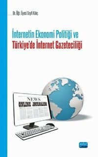 İnternetin Ekonomi Politiği ve Türkiye'de İnternet Gazeteciliği Seyfi Kılıç Nobel Akademik Yayıncılık