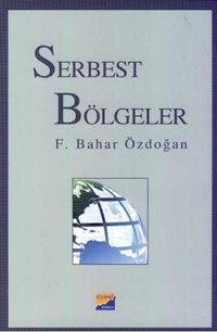 Serbest Bölgeler F. Bahar Özdoğan Siyasal Kitabevi