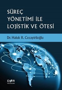 Süreç Yönetimi İle Lojistik ve Ötesi Haluk R. Cezayırlioğlu Der Yayınları
