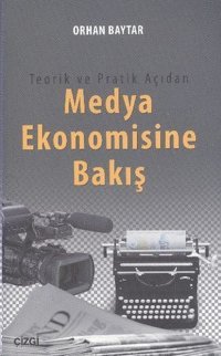 Teorik ve Pratik Açıdan Medya Ekonomisine Bakış Orhan Baytar Çizgi Kitabevi