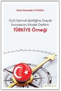 Üçlü Sarmal İşbirliğine Dayalı İnovasyon Model Üretimi-Türkiye Örneği İkbal Sinemden Oylumlu Hiperlink