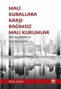 Mali Kurallara Karşı Bağımsız Mali Kurumlar: Mali Komiteler ve Mali Konseyler Tülin Altun Nobel Bilimsel Eserler