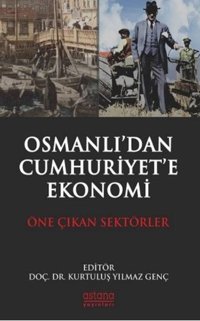 Osmanlı'dan Cumhuriyet'e Ekonomi - Öne Çıkan Sektörler Gökhan Karadirek Astana Yayınları