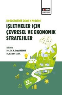 Sürdürülebilirlik Odaklı İş Modelleri:İşletmeler İçin Çevresel ve Ekonomik Stratejiler Kolektif Eğitim Yayınevi