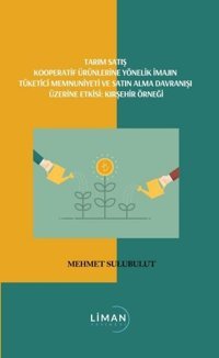 Tarım Satış Kooperatif Ürünlerine Yönelik İmajın Tüketici Memnuniyeti ve Satın Alma Davranışı Üzerin Mehmet Sulubulut Liman Yayınevi