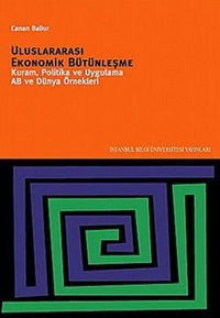 Uluslararası Ekonomik Bütünleşme Kuram Politika ve Uygulama AB ve Dünya Örnekleri Canan Balkır İstanbul Bilgi Üniv.Yayınları