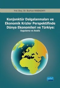 Konjonktür Dalgalanmaları ve Ekonomik Krizler Perspektifinde Dünya Ekonomileri ve Türkiye: Uygulama ve Analiz Burhan Kabadayı Nobel Akademik Yayıncılık