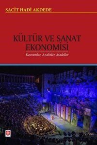 Kültür ve Sanat Ekonomisi Kavramlar Analizler Modeller Sacit Hadi Akdede Ekin Basım Yayın