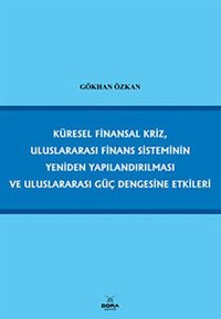 Küresel Finansal Kriz Uluslararası Finans Sisteminin Yeniden Yapılandırılması ve Uluslararası Güç D Gökhan Özkan Dora Yayıncılık