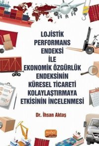 Lojistik Performans Endeksi İle Ekonomik Özgürlük Endeksinin Küresel Ticareti Kolaylaştırmaya Etkisi İhsan Aktaş Nobel Bilimsel Eserler