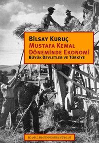Mustafa Kemal Döneminde Ekonomi - Büyük Devletler ve Türkiye İstanbul Bilgi Üniv.Yayınları Bilsay Kuruç İstanbul Bilgi Üniv.Yayınları - Ekonomi Dizisi