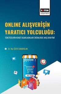 Online Alışverişin Yaratıcı Yolculuğu:Tüketicilerin Kendi Tasarladıkları Ürünlerde Akış Deneyimi Nur Özer Canarslan Eğitim Yayınevi