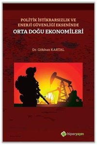 Politik İstikrarsızlık ve Enerji Güvenliği Ekseninde Orta Doğu Ekonomileri Gökhan Kartal Hiperlink