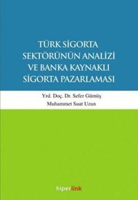 Türk Sigorta Sektörünün Analizi ve Banka Kaynaklı Sigorta Pazarlaması Muhammet Suat Uzun, Sefer Gümüş Hiperlink