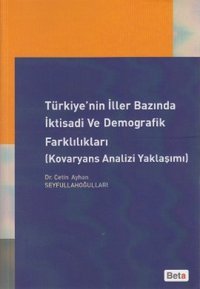 Türkiye'nin İller Bazında İktisadi ve Demografik Farklılıkları Beta Yayınları Çetin Ayhan Seyfullahoğulları Beta Yayınları