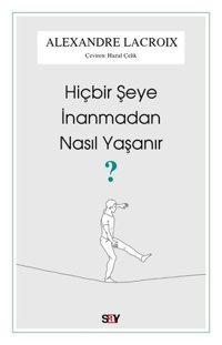 Hiçbir Şeye İnanmadan Nasıl Yaşanır? Alexandre Lacroix Say Yayınları