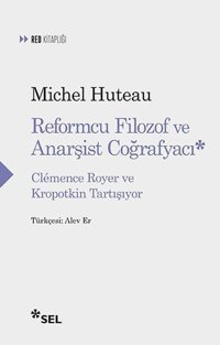 Reformcu Filozof ve Anarşist Coğrafyacı - Clemence Royer ve Kropotkin Tartışıyor Michel Huteau Sel Yayıncılık