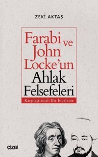 Farabi ve John Locke'un Ahlak Felsefeleri-Karşılaştırmalı Bir İnceleme Zeki Aktaş Çizgi Kitabevi