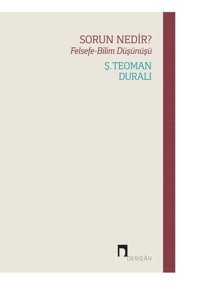 Sorun Nedir? Felsefe - Bilim Düşünüşü Ş. Teoman Duralı Dergah Yayınları