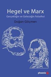 Hegel ve Marx - Gerçekliğin ve Geleceğin Felsefesi Doğan Göçmen Phoenix