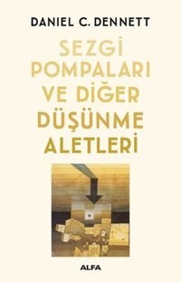 Sezgi Pompaları ve Diğer Düşünme Aletleri Daniel C. Dennett Alfa Yayıncılık