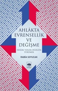 Ahlakta Evrensellik ve Değişme-Doğru Yolda Yürümek Rabia Soyucak Ötüken Neşriyat