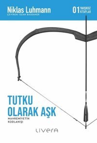 Tutku Olarak Aşk: Mahremiyetin Kodlanışı - 01 Yakışıksız Kitaplar Niklas Luhmann Livera Yayınevi