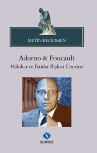 Adorno & Foucault Hakikat ve İktidar İlişkisi Üzerine Metin Becermen Sentez Yayıncılık