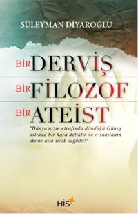 Bir Derviş Bir Filozof Bir Ateist Süleyman Diyaroğlu His Yayınları