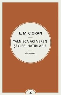 Yalnızca Acı Veren Şeyleri Hatırlarız - Aforizmalar Emil Michel Cioran Zeplin Kitap