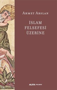 İslam Felsefesi Üzerine Ahmet Arslan Alfa Yayıncılık