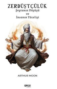 Zerdüştçülük - Şeytanın Düşüşü ve İnsanın Yücelişi Arthur Moon Gece Kitaplığı