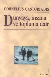 Dünyaya insana ve Topluma Dair Cornelius Castoriadis İletişim Yayınları