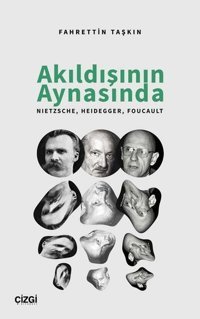 Akıldışının Aynasında: Nietzsche - Heidegger - Foucault Fahrettin Taşkın Çizgi Kitabevi
