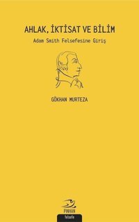 Ahlak İktisat ve Bilim: Adam Smith Felsefesine Giriş Gökhan Murteza Pinhan Yayıncılık