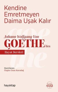 Kendine Emretmeyen Daima Uşak Kalır - Johann Wolfgang Von Goetheden Hayat Dersleri Özgün Ozan Karadağ Hayykitap