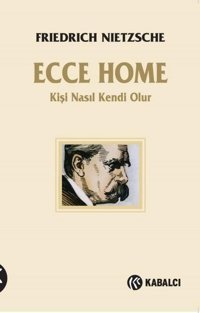 Ecce Homo - Kişi Nasıl Kendi Olur Friedrich Nietzsche Kabalcı Yayınevi