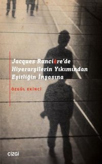 Jacques Ranciere'de Hiyerarşilerin Yıkımından Eşitliğin İnşasına Özgül Ekinci Çizgi Kitabevi