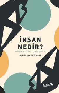 İnsan Nedir? Teistik Materyalizmin İmkanı Aykut Alper Yılmaz alBaraka Yayınları