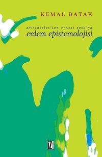 Aristoteles'ten Ernest Sosa'ya Erdem Epistemolojisi Kemal Batak İz Yayıncılık