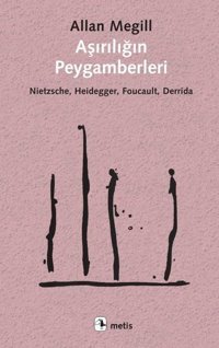 Aşırılığın Peygamberleri: Nietzsche - Heidegger - Foucault - Derrida Allan Megill Metis Yayınları
